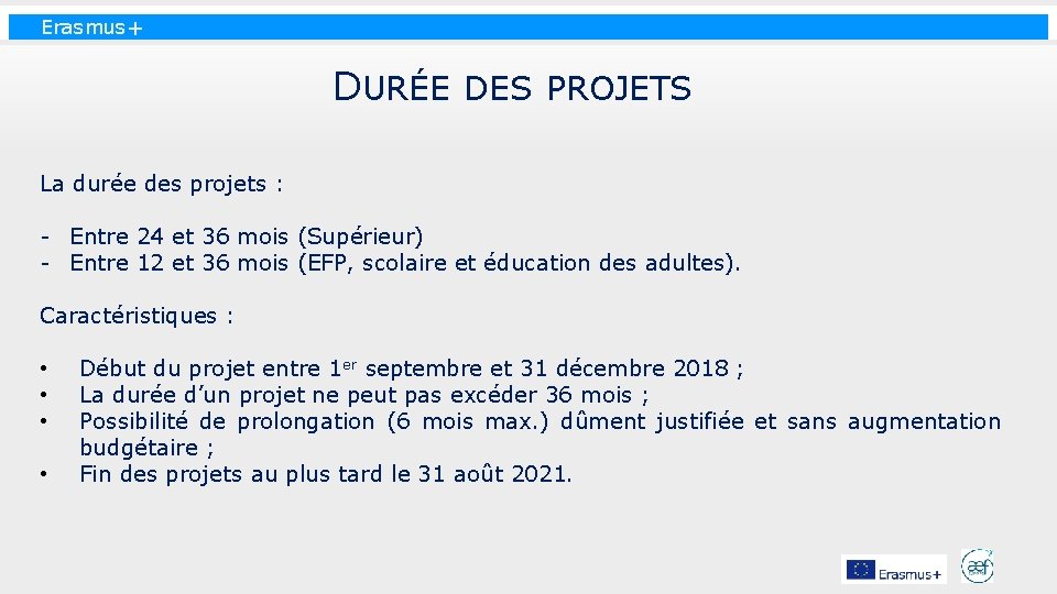 Erasmus+ DURÉE DES PROJETS La durée des projets : - Entre 24 et 36