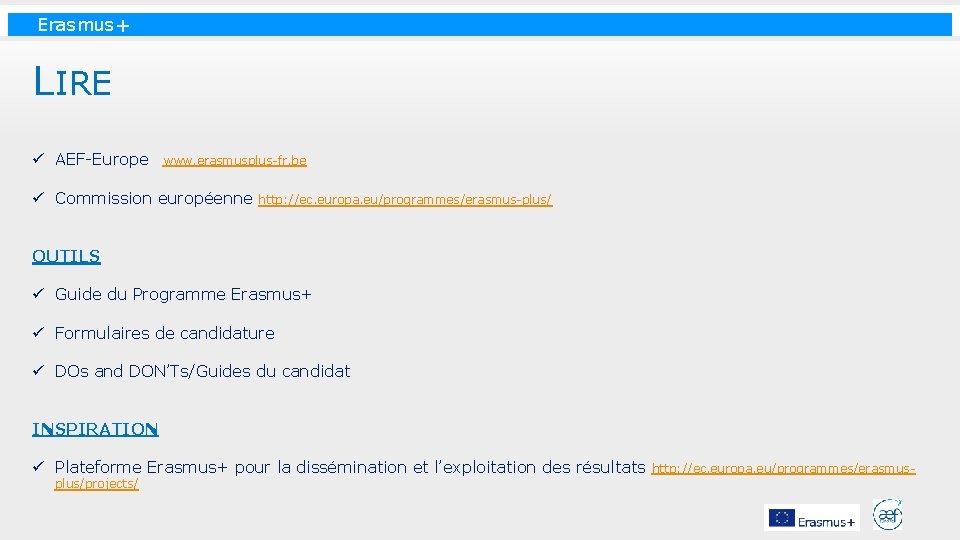 Erasmus+ LIRE ü AEF-Europe www. erasmusplus-fr. be ü Commission européenne http: //ec. europa. eu/programmes/erasmus-plus/