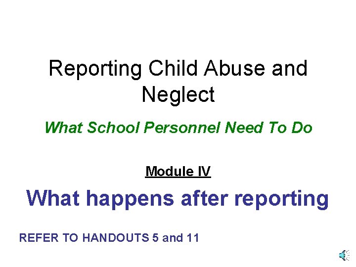 Reporting Child Abuse and Neglect What School Personnel Need To Do Module IV What