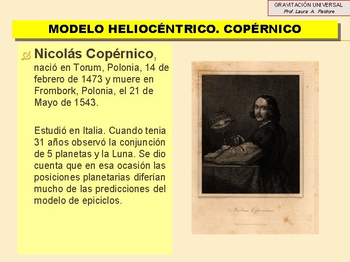 GRAVITACIÓN UNIVERSAL Prof. Laura A. Pastore MODELO HELIOCÉNTRICO. COPÉRNICO Nicolás Copérnico, nació en Torum, GRAVITACIÓN UNIVERSAL Prof. Laura A. Pastore MODELO HELIOCÉNTRICO. COPÉRNICO Nicolás Copérnico, nació en Torum,
