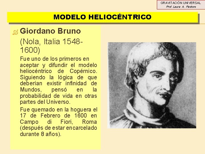GRAVITACIÓN UNIVERSAL Prof. Laura A. Pastore MODELO HELIOCÉNTRICO Giordano Bruno (Nola, Italia 15481600) Fue GRAVITACIÓN UNIVERSAL Prof. Laura A. Pastore MODELO HELIOCÉNTRICO Giordano Bruno (Nola, Italia 15481600) Fue
