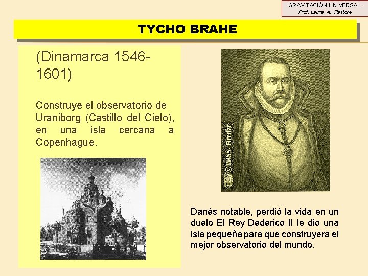 GRAVITACIÓN UNIVERSAL Prof. Laura A. Pastore TYCHO BRAHE (Dinamarca 15461601) Construye el observatorio de GRAVITACIÓN UNIVERSAL Prof. Laura A. Pastore TYCHO BRAHE (Dinamarca 15461601) Construye el observatorio de