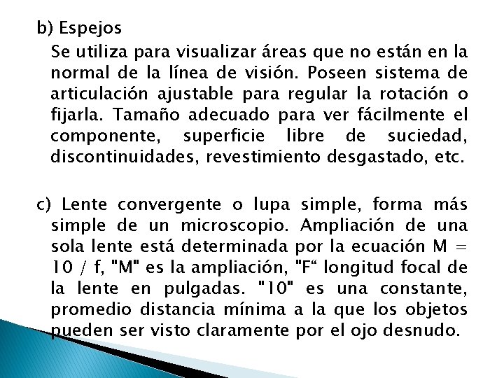 b) Espejos Se utiliza para visualizar áreas que no están en la normal de