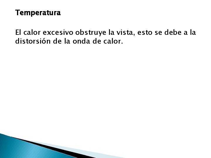 Temperatura El calor excesivo obstruye la vista, esto se debe a la distorsión de