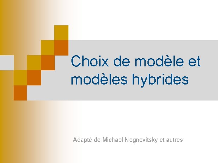 Choix de modèle et modèles hybrides Adapté de Michael Negnevitsky et autres 