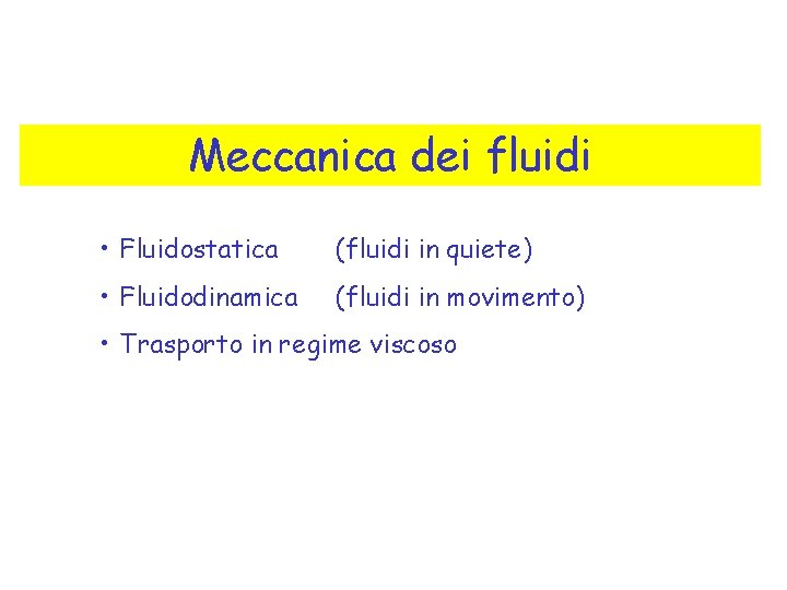 Meccanica dei fluidi • Fluidostatica (fluidi in quiete) • Fluidodinamica (fluidi in movimento) •