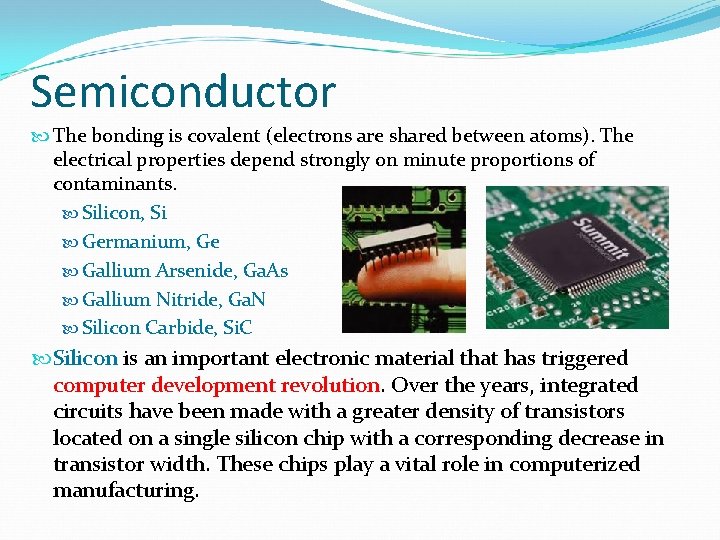 Semiconductor The bonding is covalent (electrons are shared between atoms). The electrical properties depend