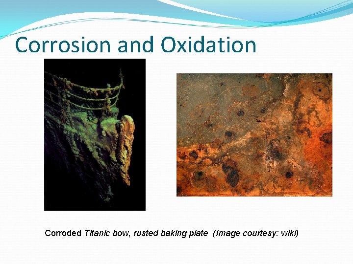 Corrosion and Oxidation Corroded Titanic bow, rusted baking plate (Image courtesy: wiki) 