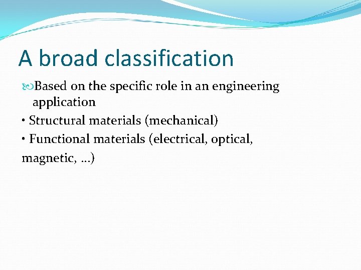 A broad classification Based on the specific role in an engineering application • Structural