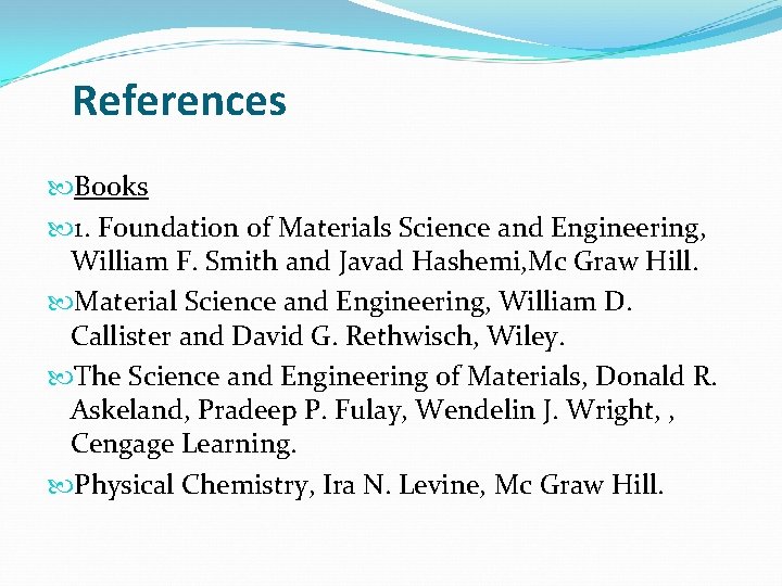 References Books 1. Foundation of Materials Science and Engineering, William F. Smith and Javad