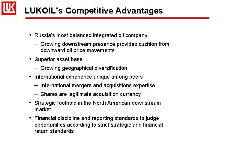 LUKOIL’s Competitive Advantages • Russia’s most balanced integrated oil company – Growing downstream presence