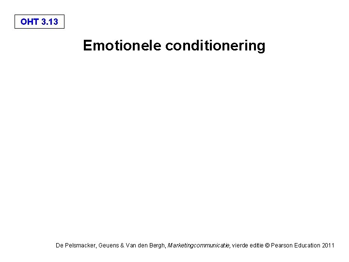 OHT 3. 13 Emotionele conditionering De Pelsmacker, Geuens & Van den Bergh, Marketingcommunicatie, vierde OHT 3. 13 Emotionele conditionering De Pelsmacker, Geuens & Van den Bergh, Marketingcommunicatie, vierde