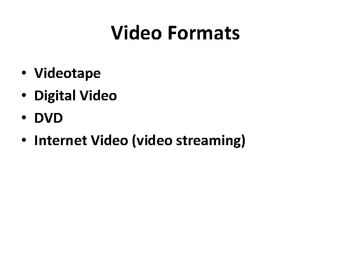 Video Formats • • Videotape Digital Video DVD Internet Video (video streaming) 