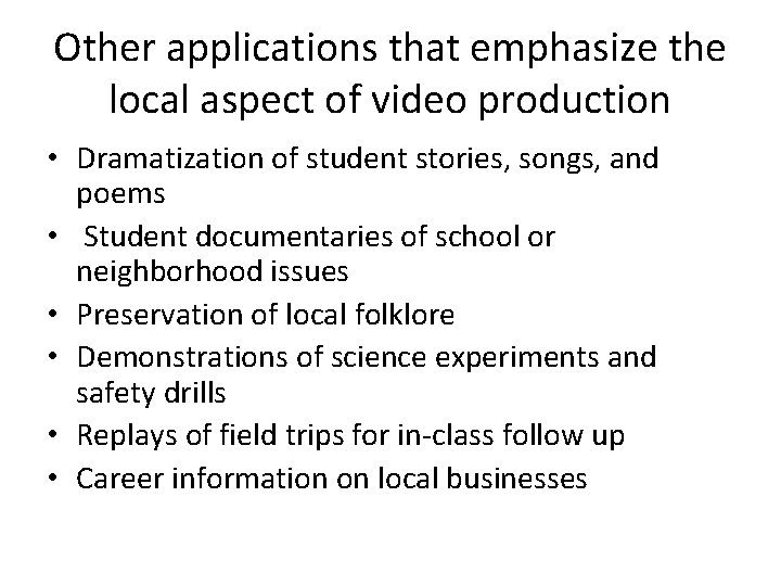 Other applications that emphasize the local aspect of video production • Dramatization of student