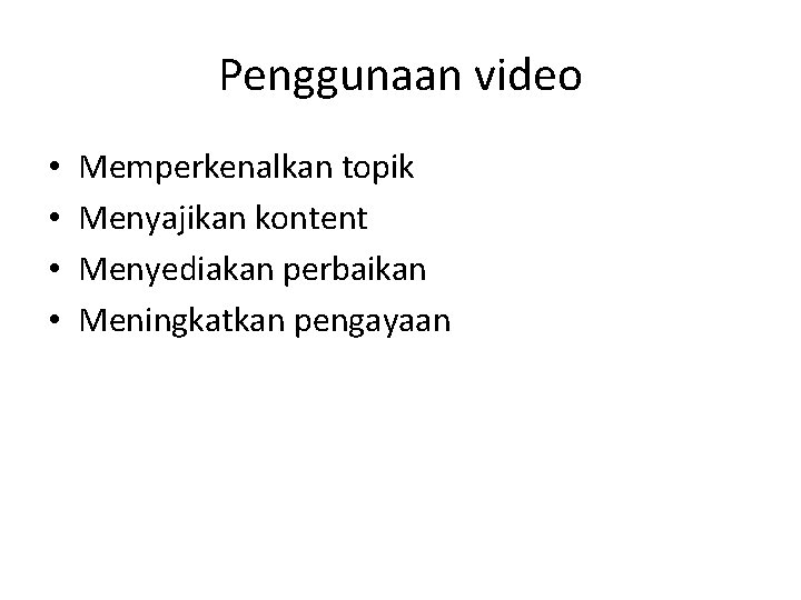 Penggunaan video • • Memperkenalkan topik Menyajikan kontent Menyediakan perbaikan Meningkatkan pengayaan 