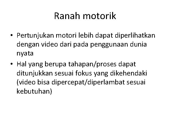 Ranah motorik • Pertunjukan motori lebih dapat diperlihatkan dengan video dari pada penggunaan dunia