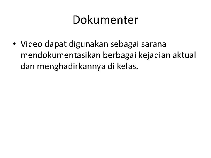 Dokumenter • Video dapat digunakan sebagai sarana mendokumentasikan berbagai kejadian aktual dan menghadirkannya di