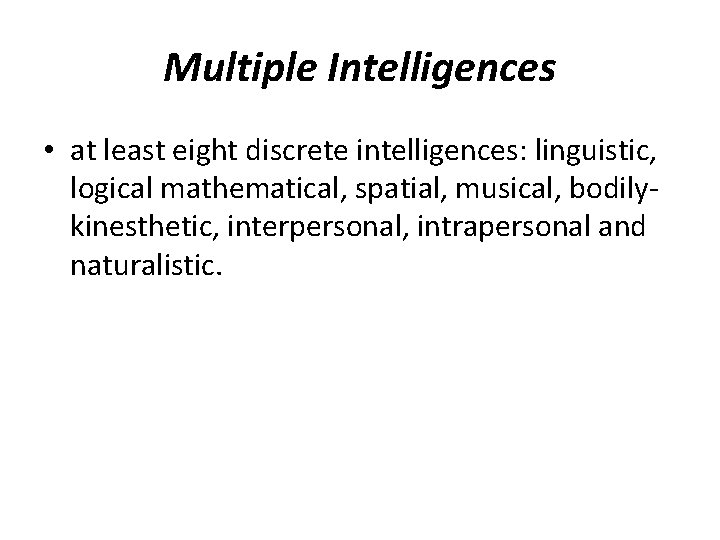 Multiple Intelligences • at least eight discrete intelligences: linguistic, logical mathematical, spatial, musical, bodilykinesthetic,