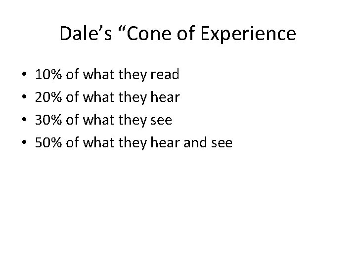 Dale’s “Cone of Experience • • 10% of what they read 20% of what