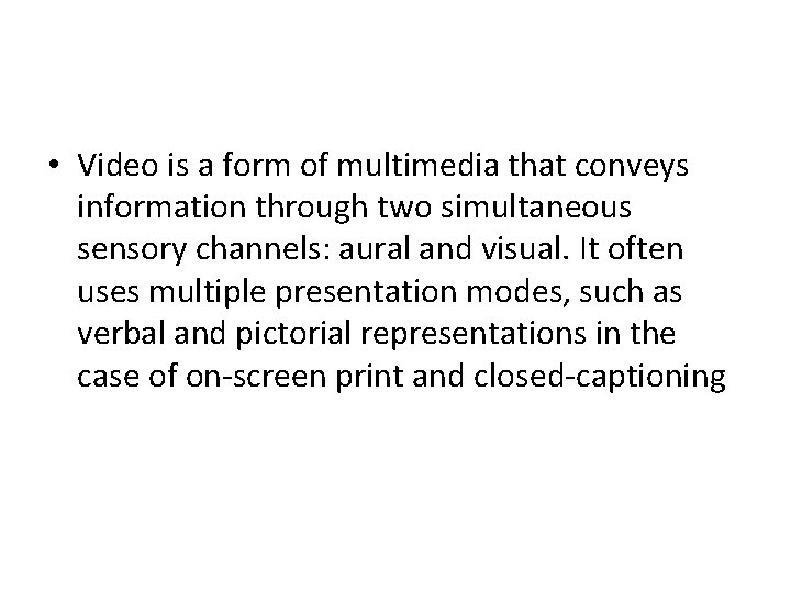  • Video is a form of multimedia that conveys information through two simultaneous