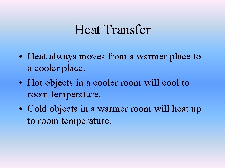 Heat Transfer • Heat always moves from a warmer place to a cooler place.
