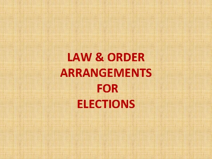 LAW & ORDER ARRANGEMENTS FOR ELECTIONS 