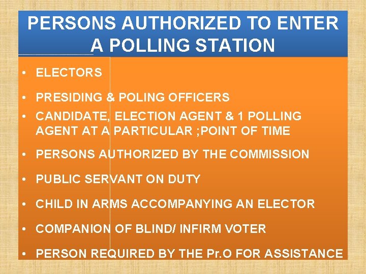 PERSONS AUTHORIZED TO ENTER A POLLING STATION • ELECTORS • PRESIDING & POLING OFFICERS
