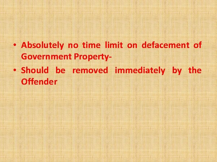  • Absolutely no time limit on defacement of Government Property • Should be