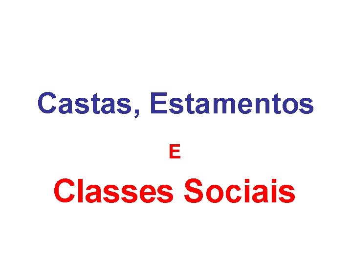 Castas, Estamentos E Classes Sociais 