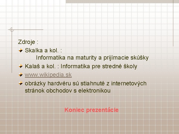 Zdroje : Skalka a kol. : Informatika na maturity a prijímacie skúšky Kalaš a