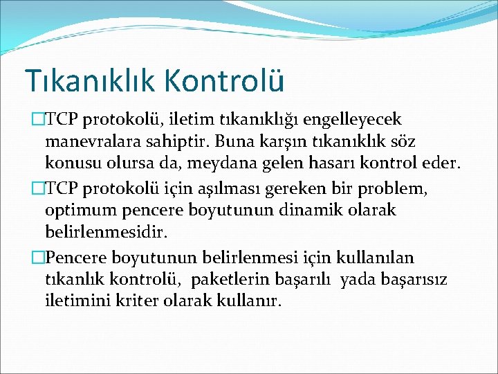 Tıkanıklık Kontrolü �TCP protokolü, iletim tıkanıklığı engelleyecek manevralara sahiptir. Buna karşın tıkanıklık söz konusu