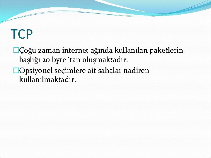 TCP �Çoğu zaman internet ağında kullanılan paketlerin başlığı 20 byte ‘tan oluşmaktadır. �Opsiyonel seçimlere