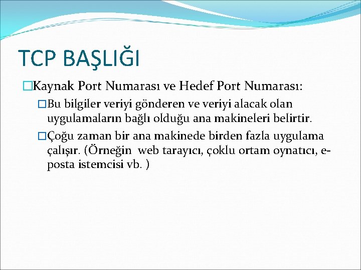 TCP BAŞLIĞI �Kaynak Port Numarası ve Hedef Port Numarası: �Bu bilgiler veriyi gönderen ve