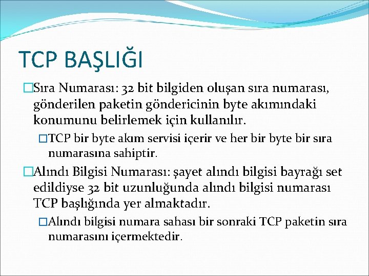 TCP BAŞLIĞI �Sıra Numarası: 32 bit bilgiden oluşan sıra numarası, gönderilen paketin göndericinin byte