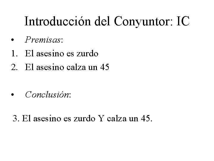 Introducción del Conyuntor: IC • Premisas: 1. El asesino es zurdo 2. El asesino Introducción del Conyuntor: IC • Premisas: 1. El asesino es zurdo 2. El asesino