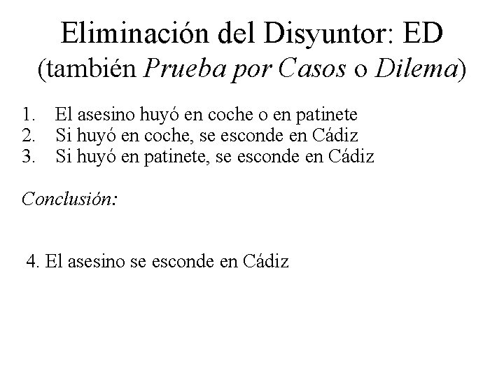 Eliminación del Disyuntor: ED (también Prueba por Casos o Dilema) 1. El asesino huyó Eliminación del Disyuntor: ED (también Prueba por Casos o Dilema) 1. El asesino huyó