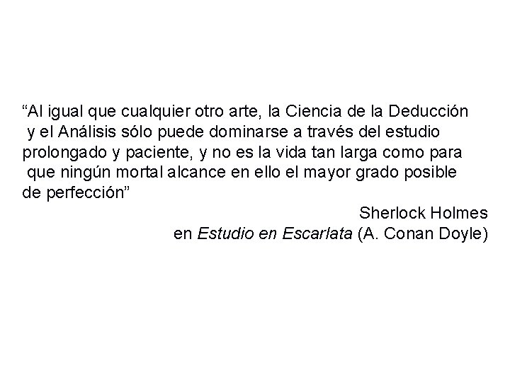 “Al igual que cualquier otro arte, la Ciencia de la Deducción y el Análisis “Al igual que cualquier otro arte, la Ciencia de la Deducción y el Análisis