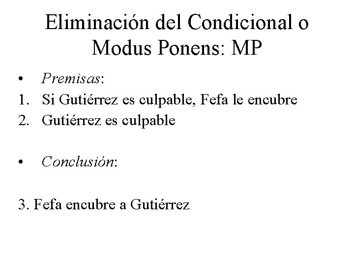 Eliminación del Condicional o Modus Ponens: MP • Premisas: 1. Si Gutiérrez es culpable, Eliminación del Condicional o Modus Ponens: MP • Premisas: 1. Si Gutiérrez es culpable,