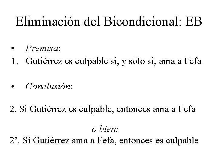 Eliminación del Bicondicional: EB • Premisa: 1. Gutiérrez es culpable si, y sólo si, Eliminación del Bicondicional: EB • Premisa: 1. Gutiérrez es culpable si, y sólo si,