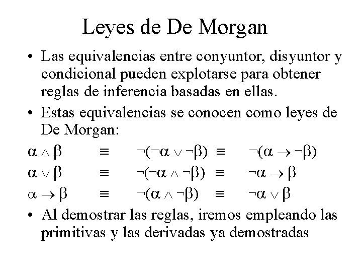 Leyes de De Morgan • Las equivalencias entre conyuntor, disyuntor y condicional pueden explotarse Leyes de De Morgan • Las equivalencias entre conyuntor, disyuntor y condicional pueden explotarse