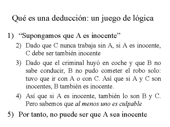 Qué es una deducción: un juego de lógica 1) “Supongamos que A es inocente” Qué es una deducción: un juego de lógica 1) “Supongamos que A es inocente”
