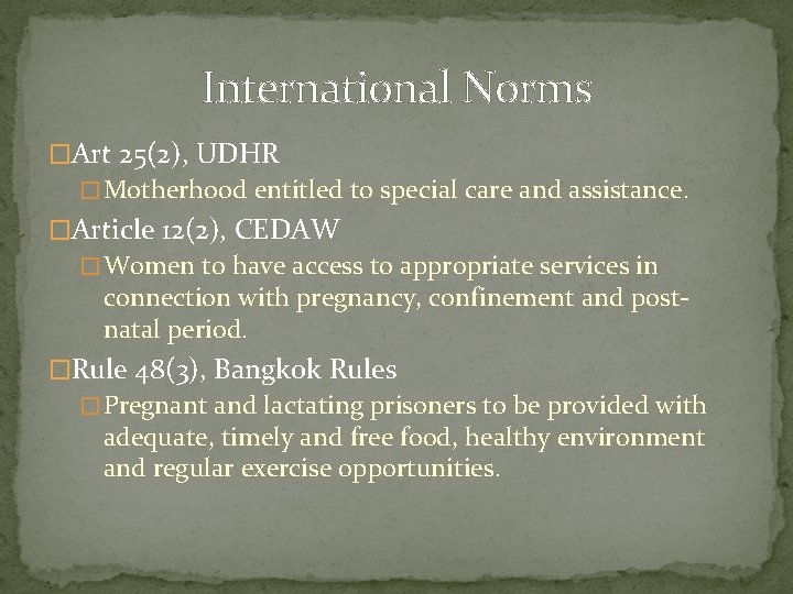 International Norms �Art 25(2), UDHR � Motherhood entitled to special care and assistance. �Article