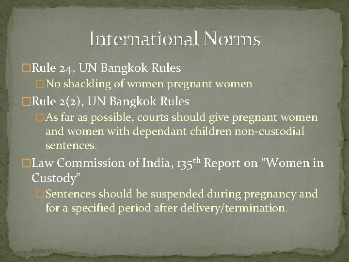 International Norms �Rule 24, UN Bangkok Rules � No shackling of women pregnant women