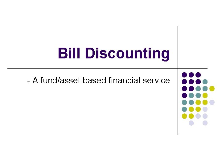 Bill Discounting - A fund/asset based financial service 