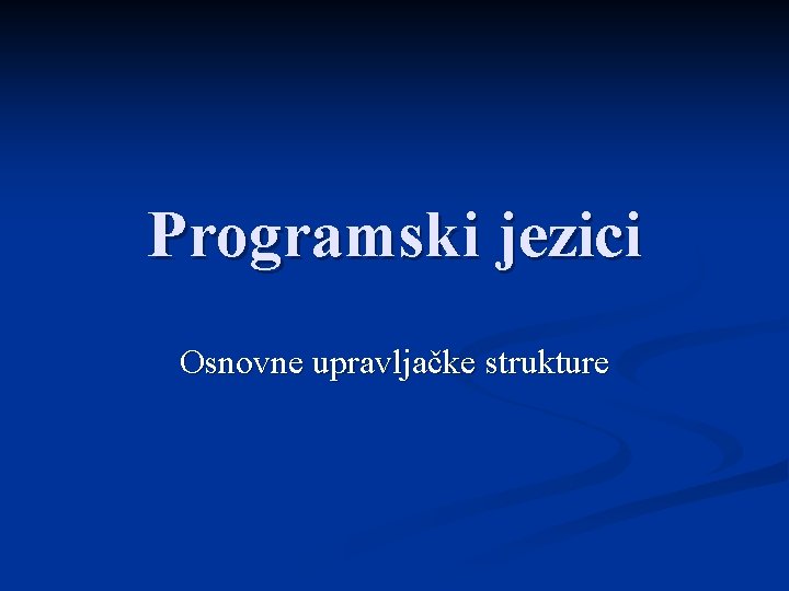 Programski jezici Osnovne upravljačke strukture 