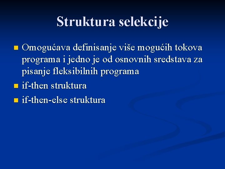 Struktura selekcije Omogućava definisanje više mogućih tokova programa i jedno je od osnovnih sredstava