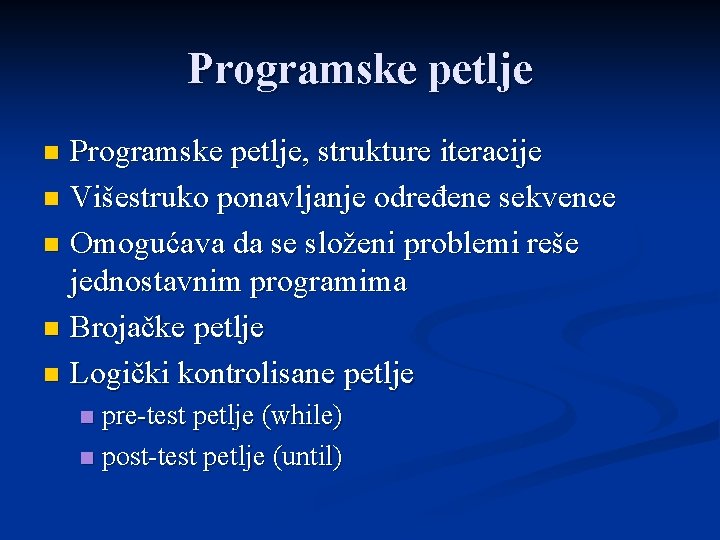 Programske petlje, strukture iteracije n Višestruko ponavljanje određene sekvence n Omogućava da se složeni