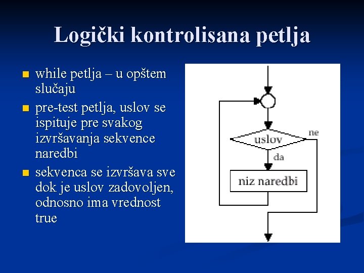 Logički kontrolisana petlja n n n while petlja – u opštem slučaju pre-test petlja,