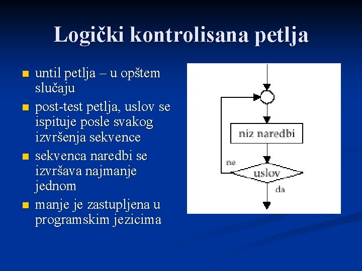 Logički kontrolisana petlja n n until petlja – u opštem slučaju post-test petlja, uslov