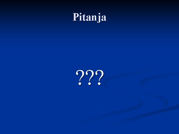 Pitanja ? ? ? 